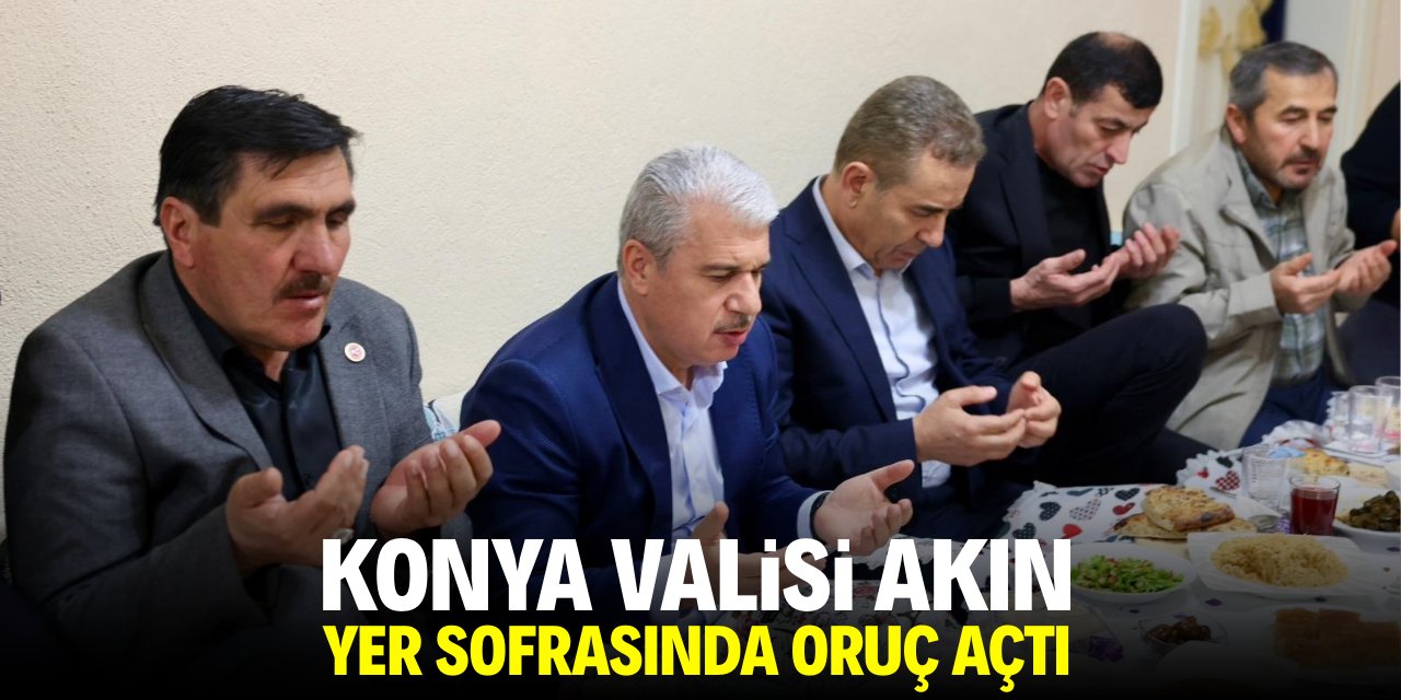 Konya Valisi Akın yer sofrasında oruç açtı