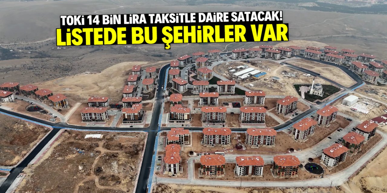 TOKİ 14 bin lira taksitle daire satacak! Listede bu şehirler var