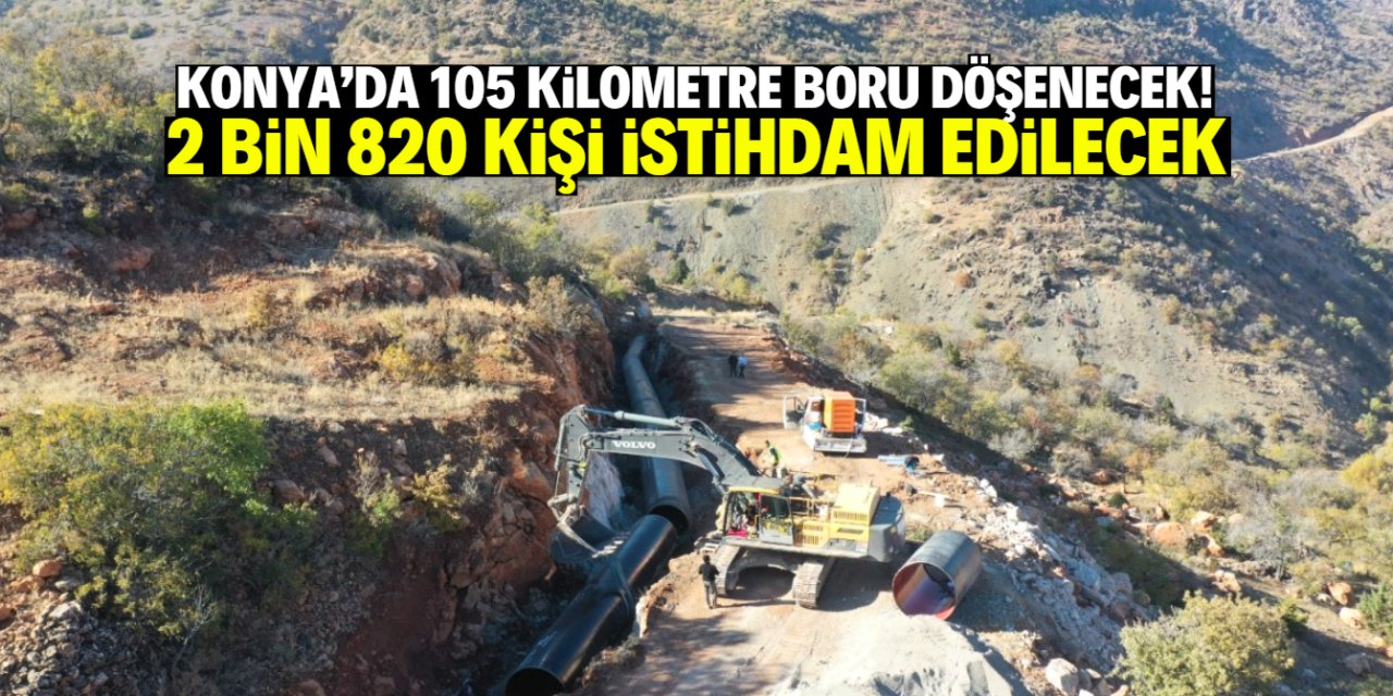 Konya'da 105 kilometre boru döşendi! 2 bin 820 kişi istihdam edilecek