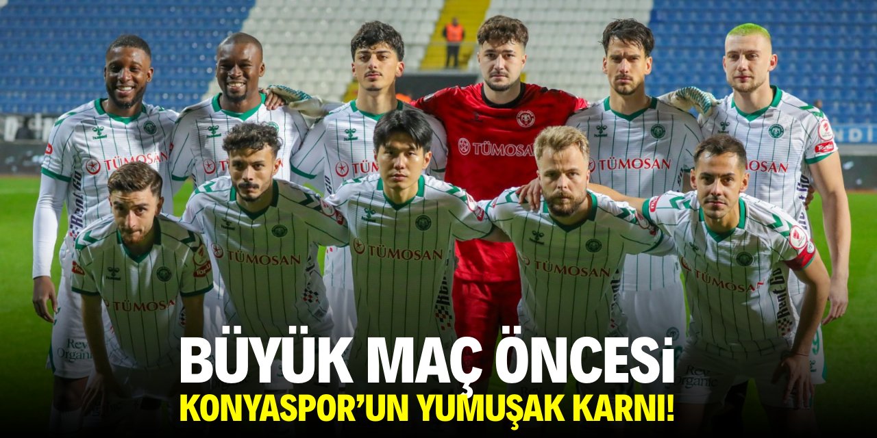 Konyaspor'un büyük maç öncesi yumuşak karnı