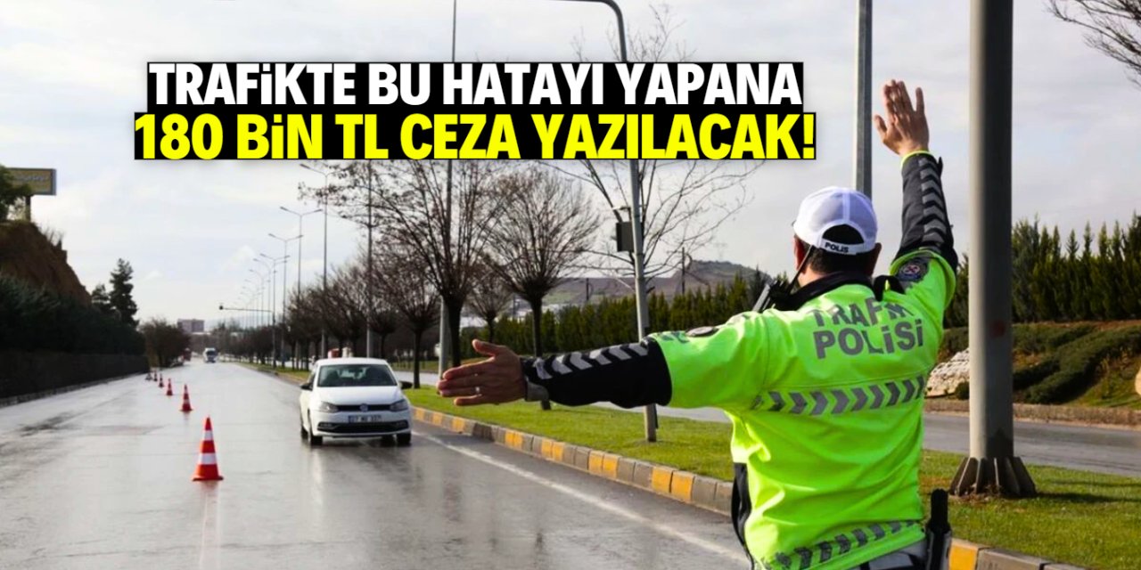 Trafikte bu hatayı yapana 180 bin TL ceza yazılacak!