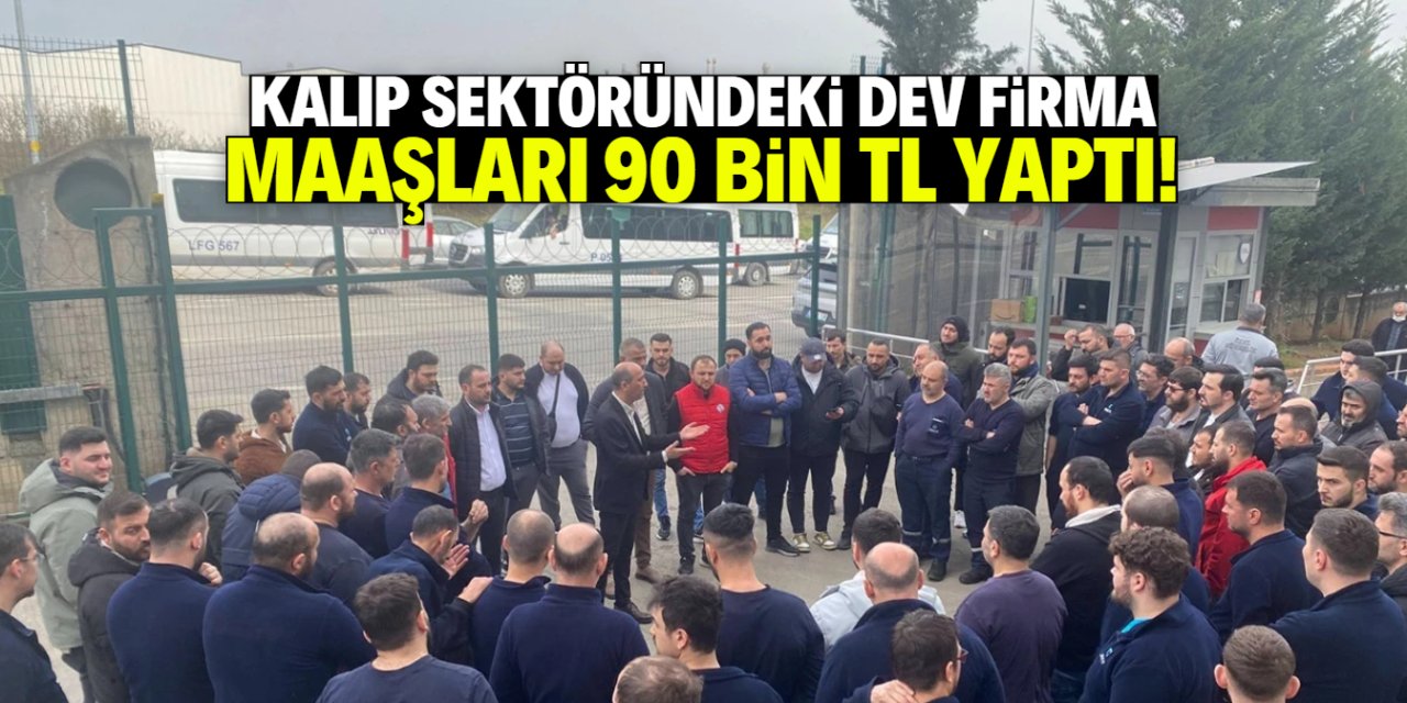 Kalıp sektöründe ismi bilinen firma maaşları 90 bin TL yaptı