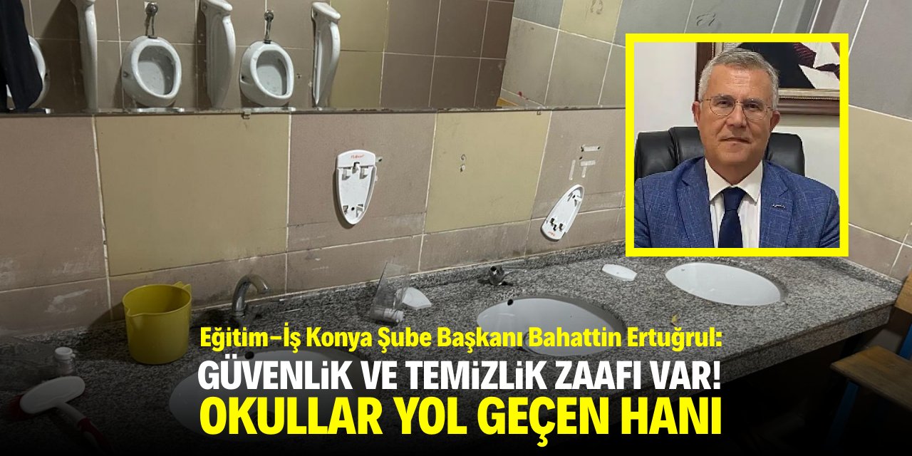 Ertuğrul: Güvenlik ve temizlik zaafı var! Okullar yol geçen hanı