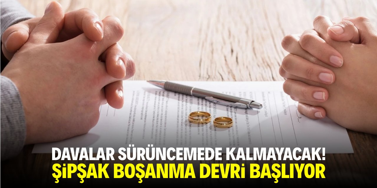 Davalar sürüncemede kalmayacak! Şipşak boşanma devri başlıyor