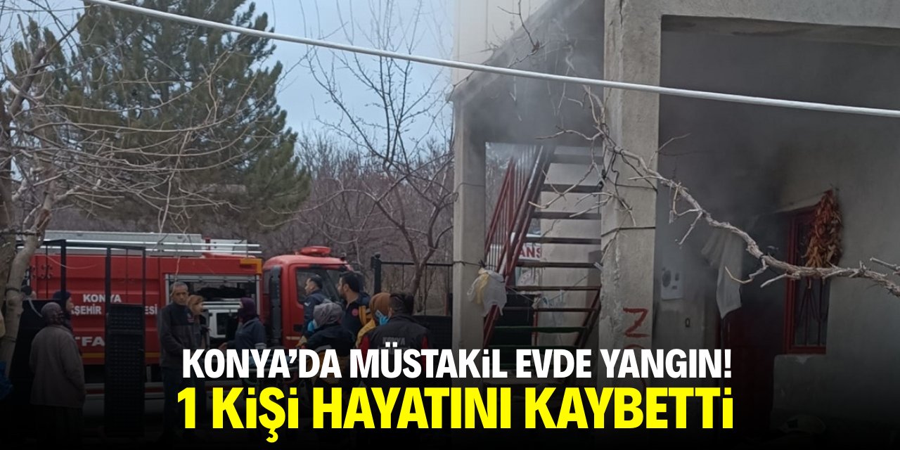 Konya'da müstakil evde yangın! 1 kişi hayatını kaybetti