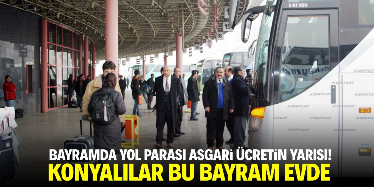 Bayramda yol parası asgari ücretin yarısı! Konyalılar bu bayram evde