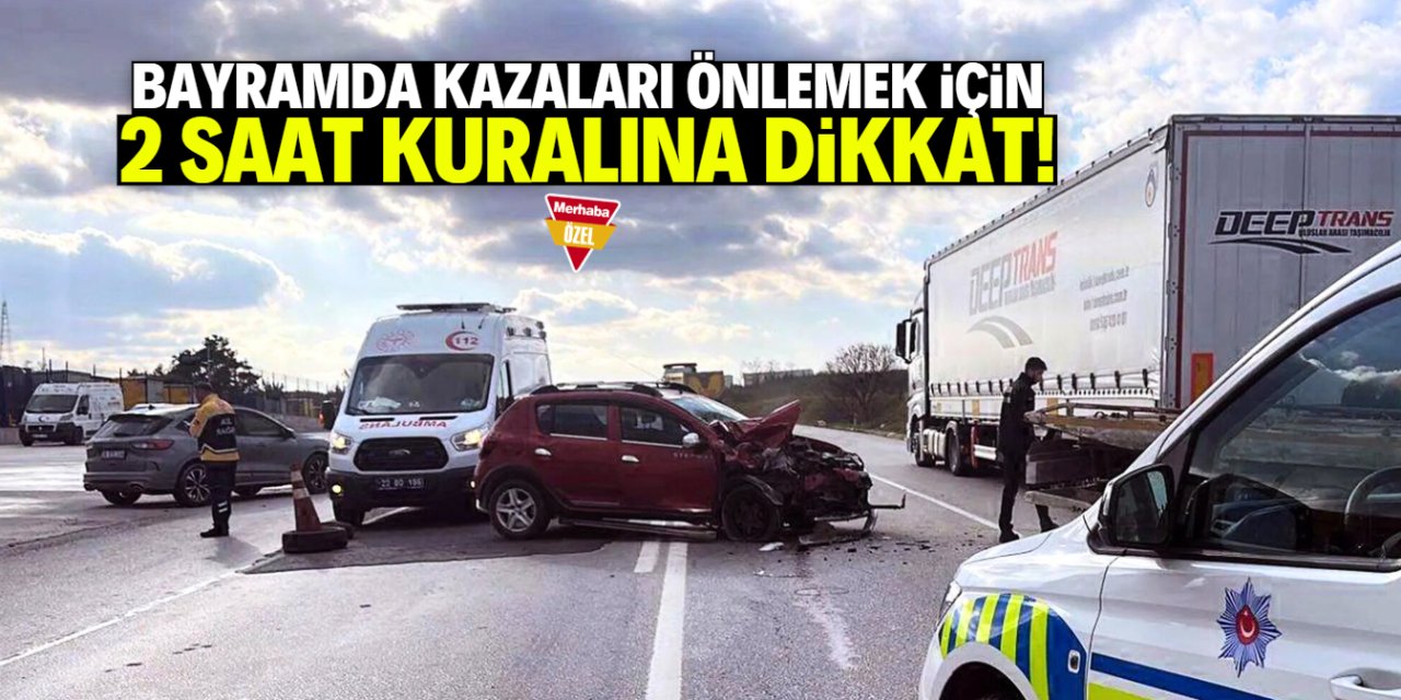 Bayramda kazaları önlemek için 2 saat kuralına dikkat!