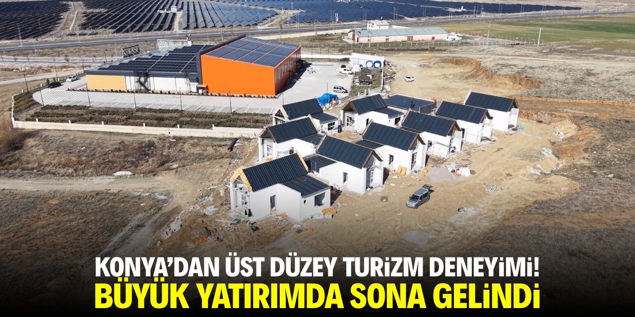 Konya'da üst düzey turizm deneyimi! Büyük yatırımda sona gelindi