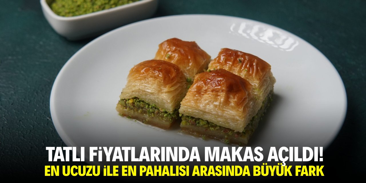 Tatlı fiyatlarında makas açıldı! 450'den başlıyor 2000 liraya kadar artıyor
