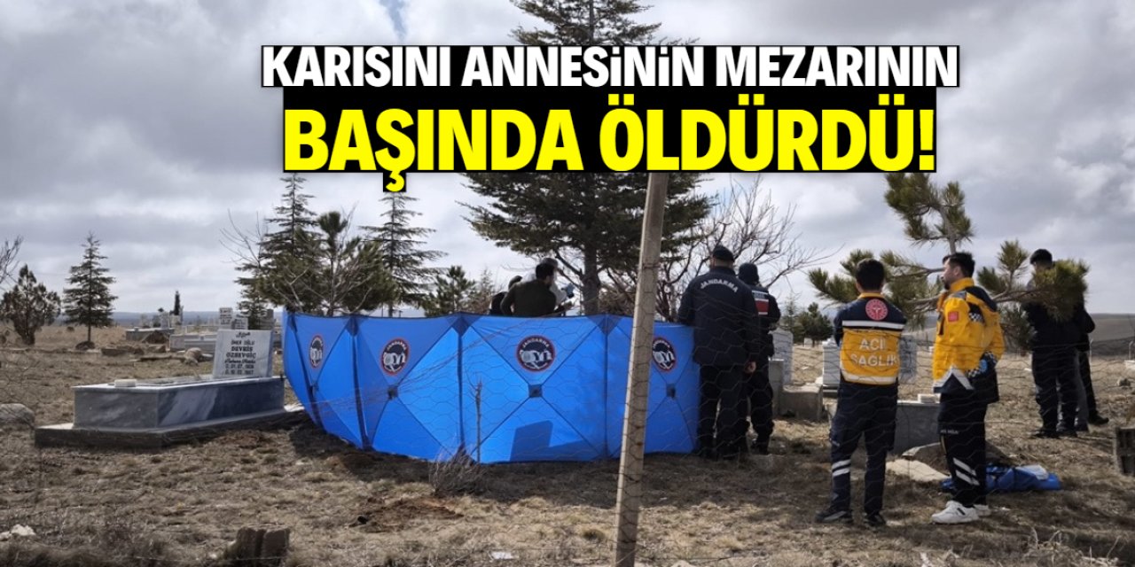 Aksaray'da bir kişi karısını annesinin mezarının başında öldürdü!