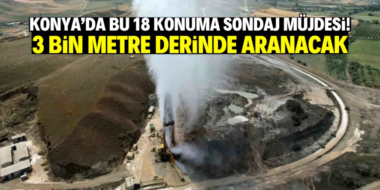 Konya'da bu 18 konuma sondaj müjdesi! 3 bin metre derinlikte aranacak