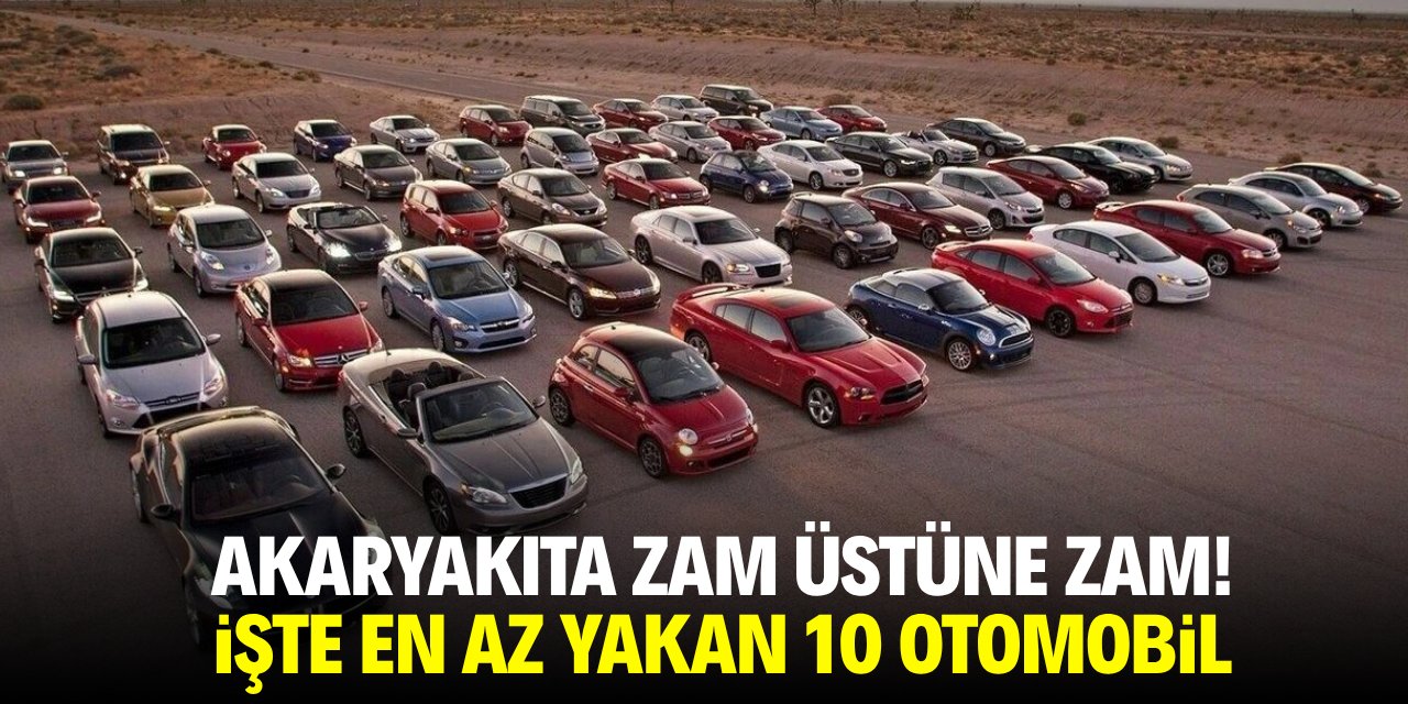Akaryakıta zam üstüne zam! İşte en az yakan 10 otomobil