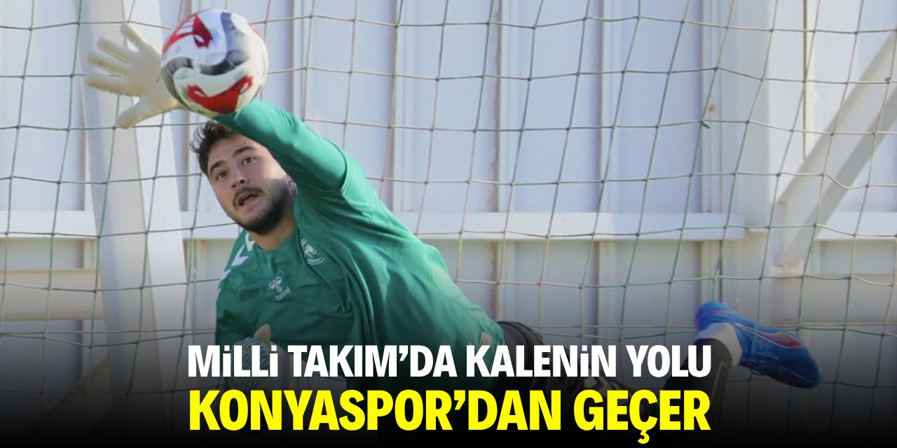 Milli Takım’da kalenin yolu Konyaspor'dan geçer