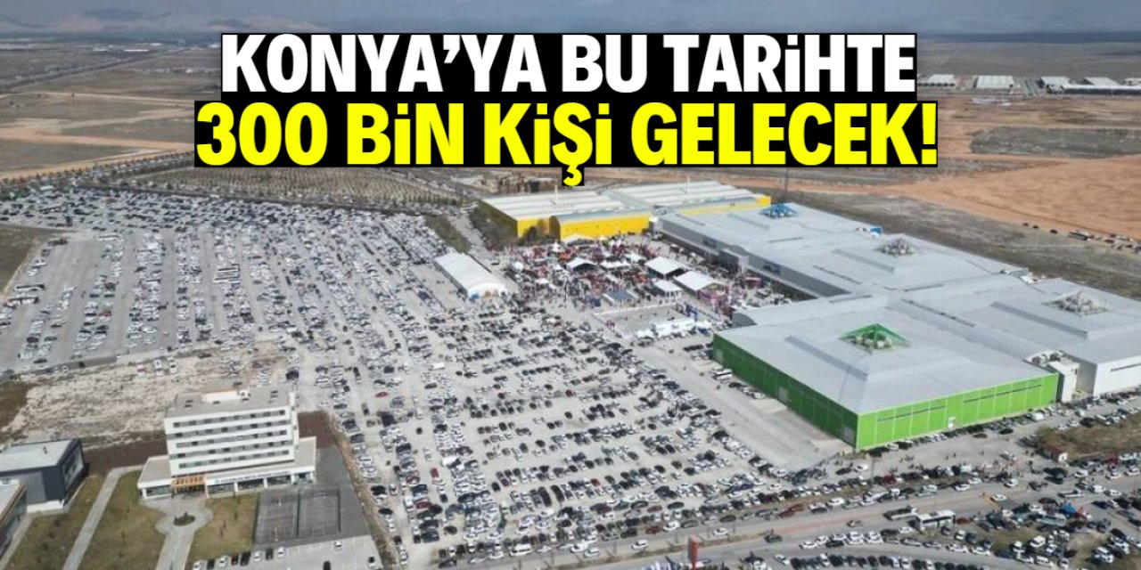 81 ilden 300 bin kişi Konya'daki bu konumda buluşacak!