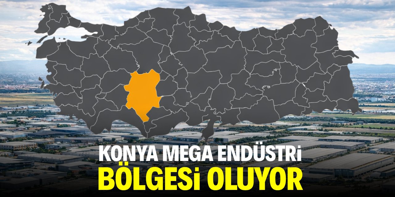 Konya mega endüstri bölgesi oluyor!