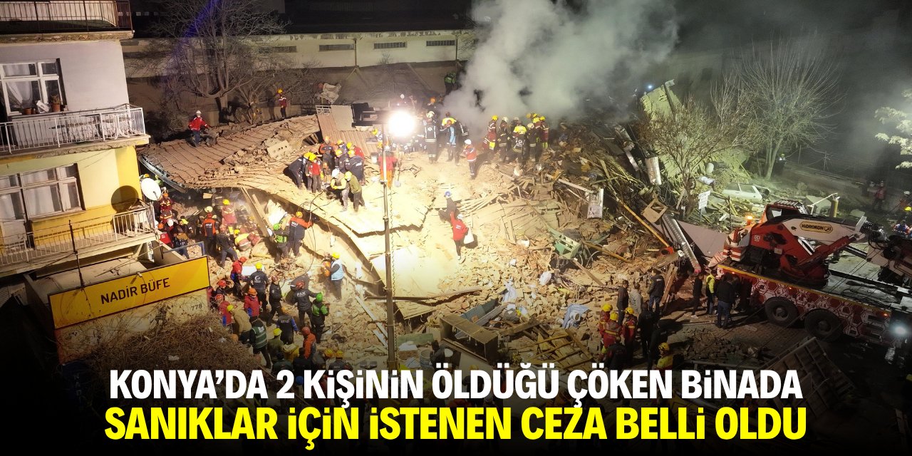 Konya'da 2 kişinin öldüğü çöken binada istenen cezalar belli oldu