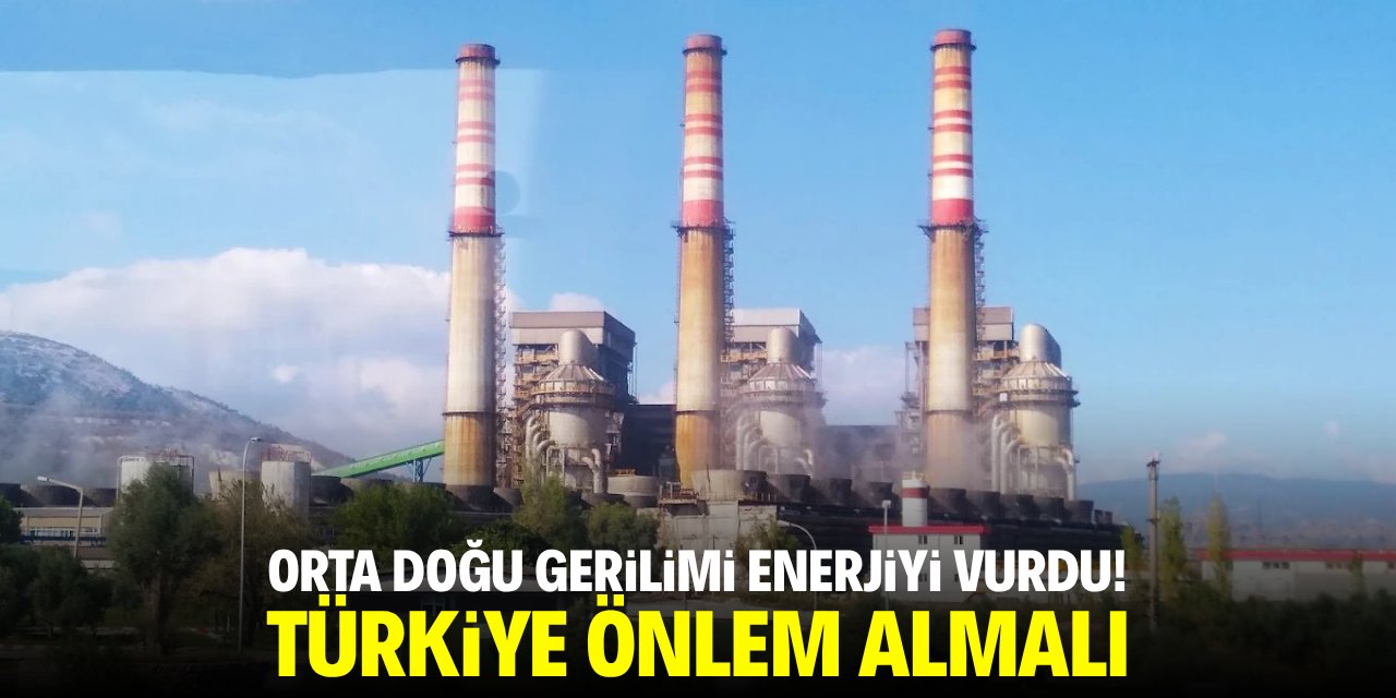 Orta Doğu gerilimi enerjiyi vurdu! Türkiye önlem almalı