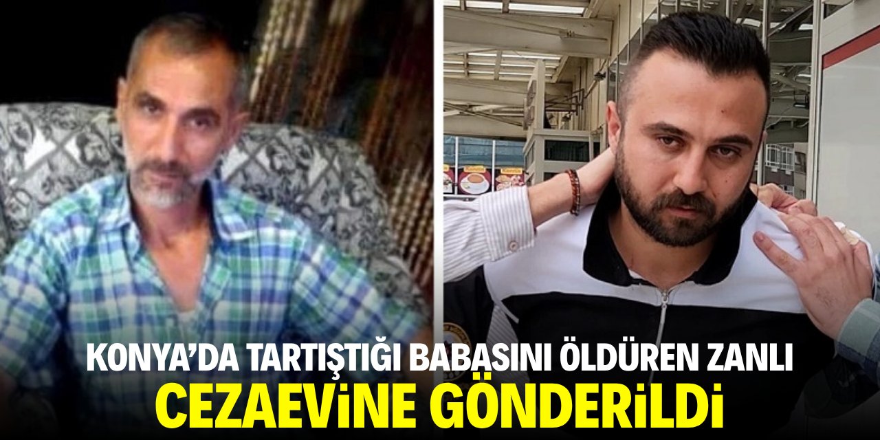 Konya'da tartıştığı babasını öldüren zanlı cezaevine gönderildi
