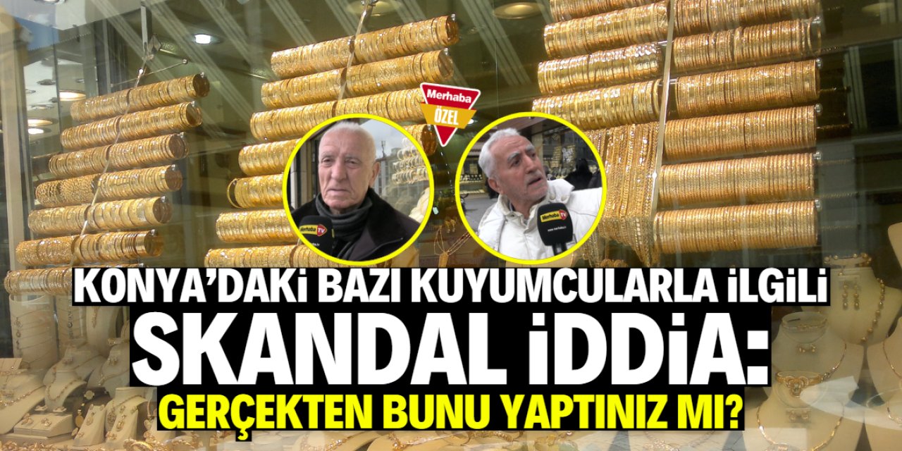 Konya'daki bazı kuyumcular ile ilgili skandal iddia!