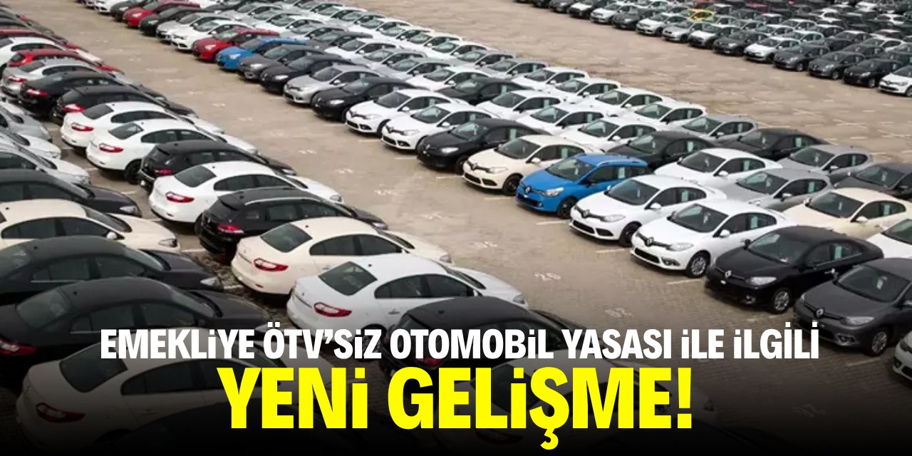 Emekliye ÖTV'siz otomobil yasası ile ilgili yeni gelişme