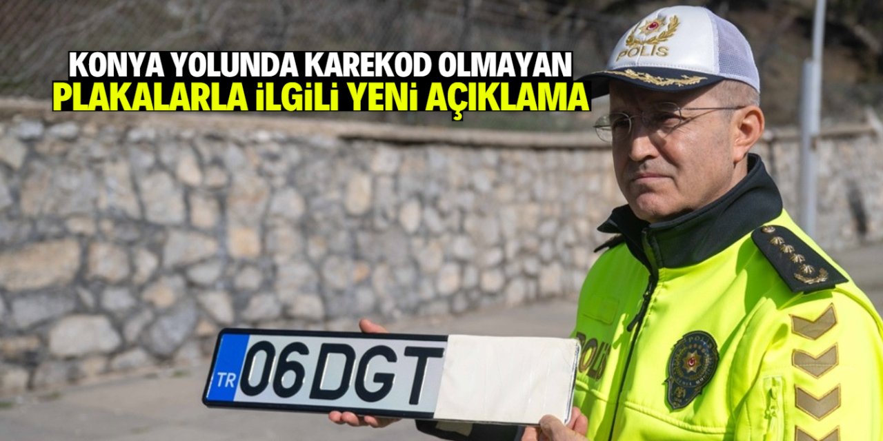 Konya yolunda karekod olmayan plakalarla ilgili açıklama