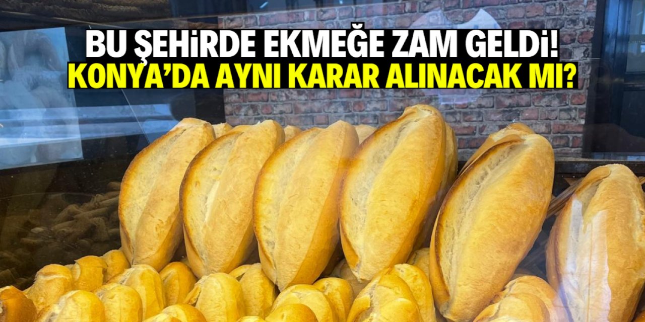 Konyalı fırıncılar ekmeğe zam yapacak mı?