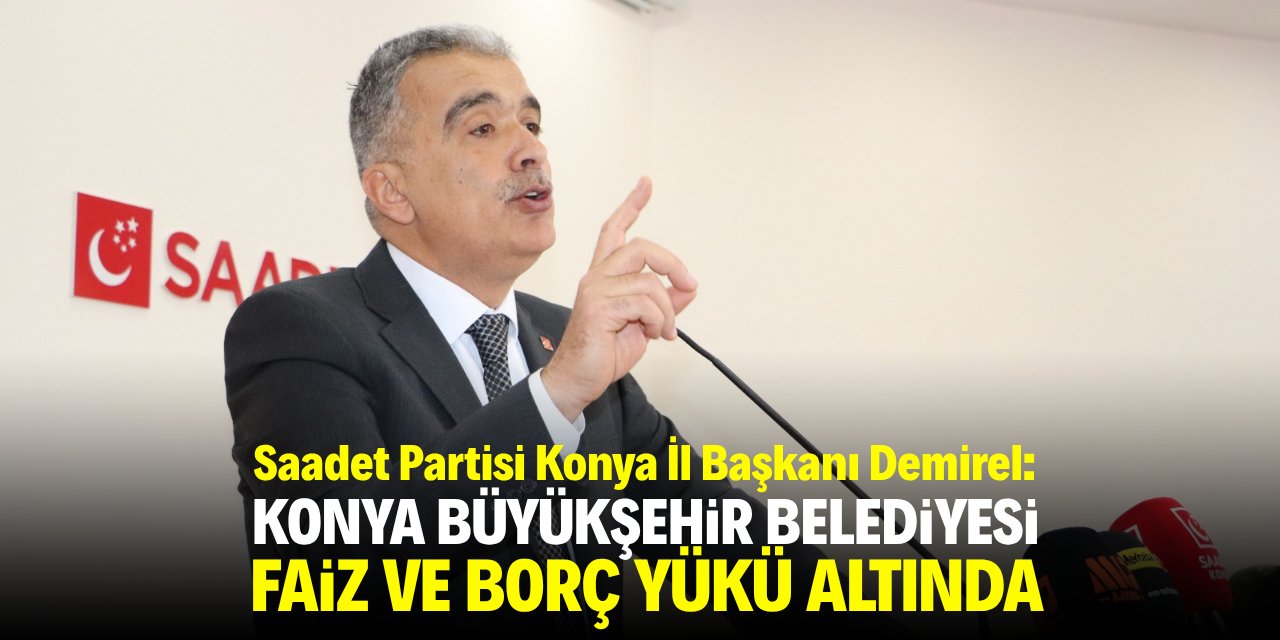 Demirel: Konya Büyükşehir Belediyesi faiz ve borç yükü altında