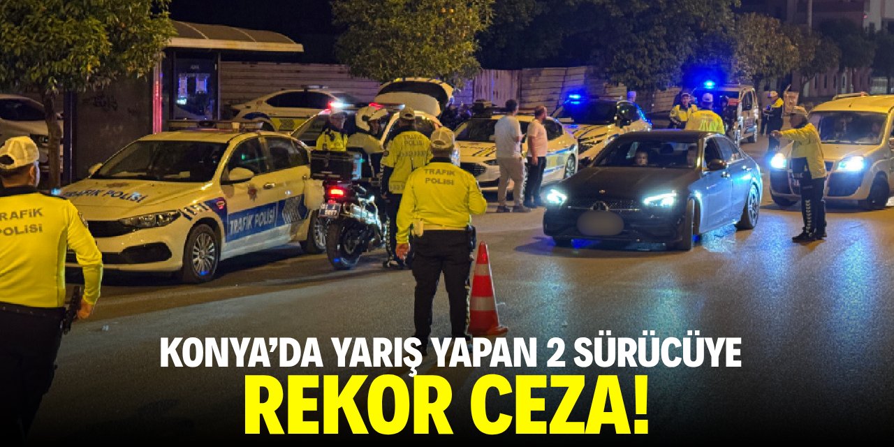 Konya'da yarış yapan 2 sürücüye rekor ceza!