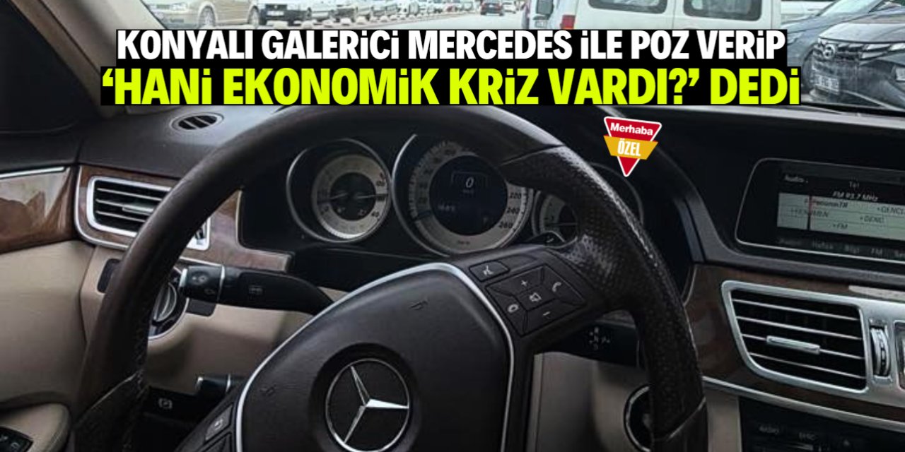 Konyalı galerici Mercedes ile poz verdi! 'Ekonominin neresi kötü' dedi