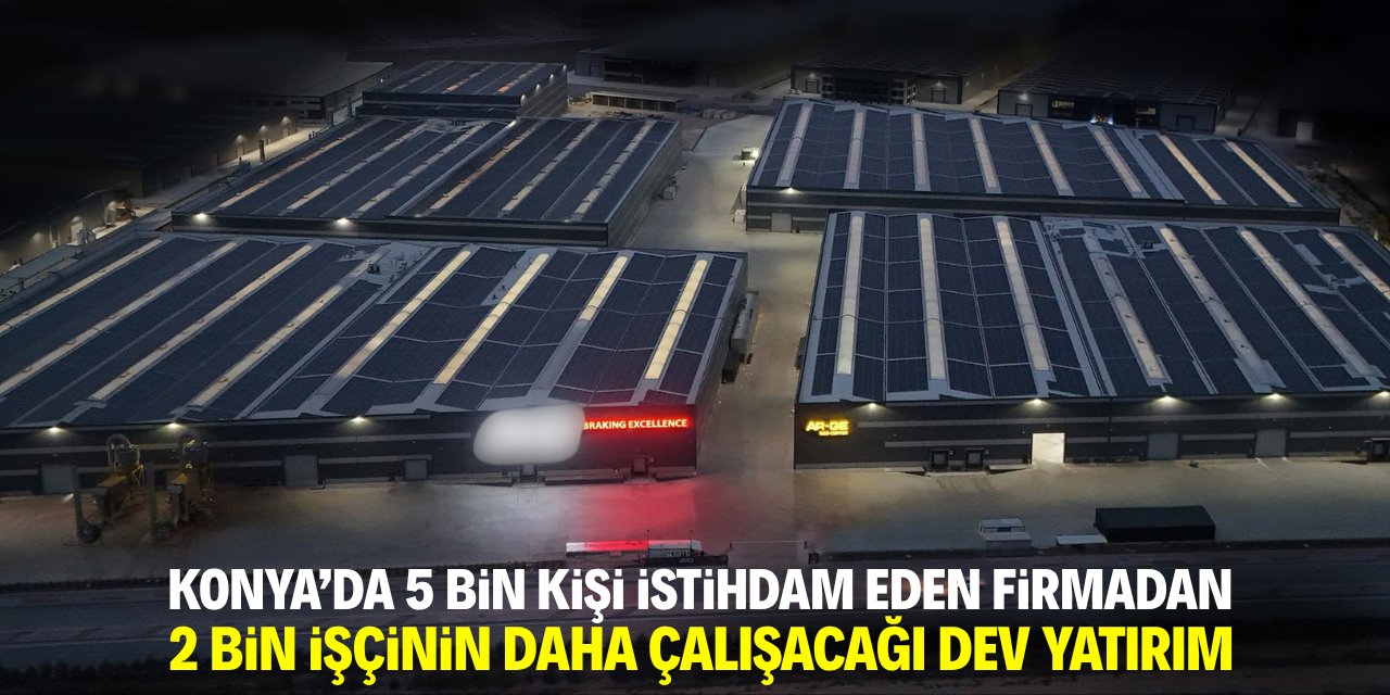 Konya'da 5 bin kişi istihdam eden firmadan 2 bin işçinin daha çalışacağı dev yatırım