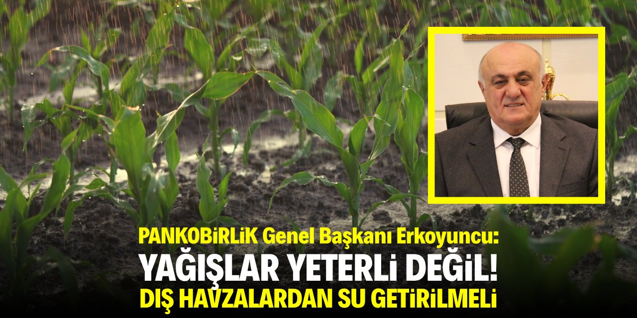 Erkoyuncu: Yağışlar yeterli değil! Dış havzalardan su getirilmeli