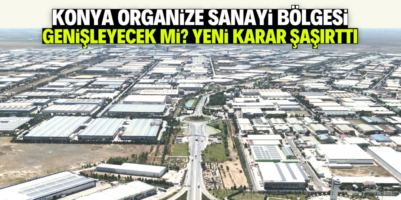 Konya Organize Sanayi Bölgesi genişleyecek mi?