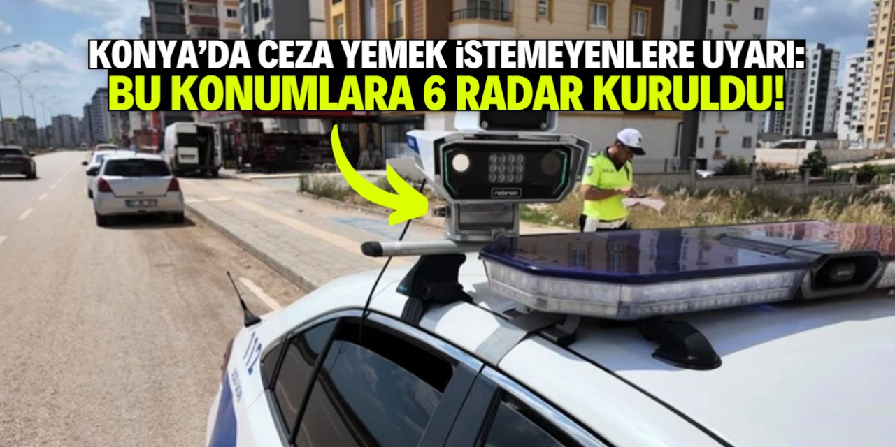 Konya'da bu konumlara 6 radar kuruldu