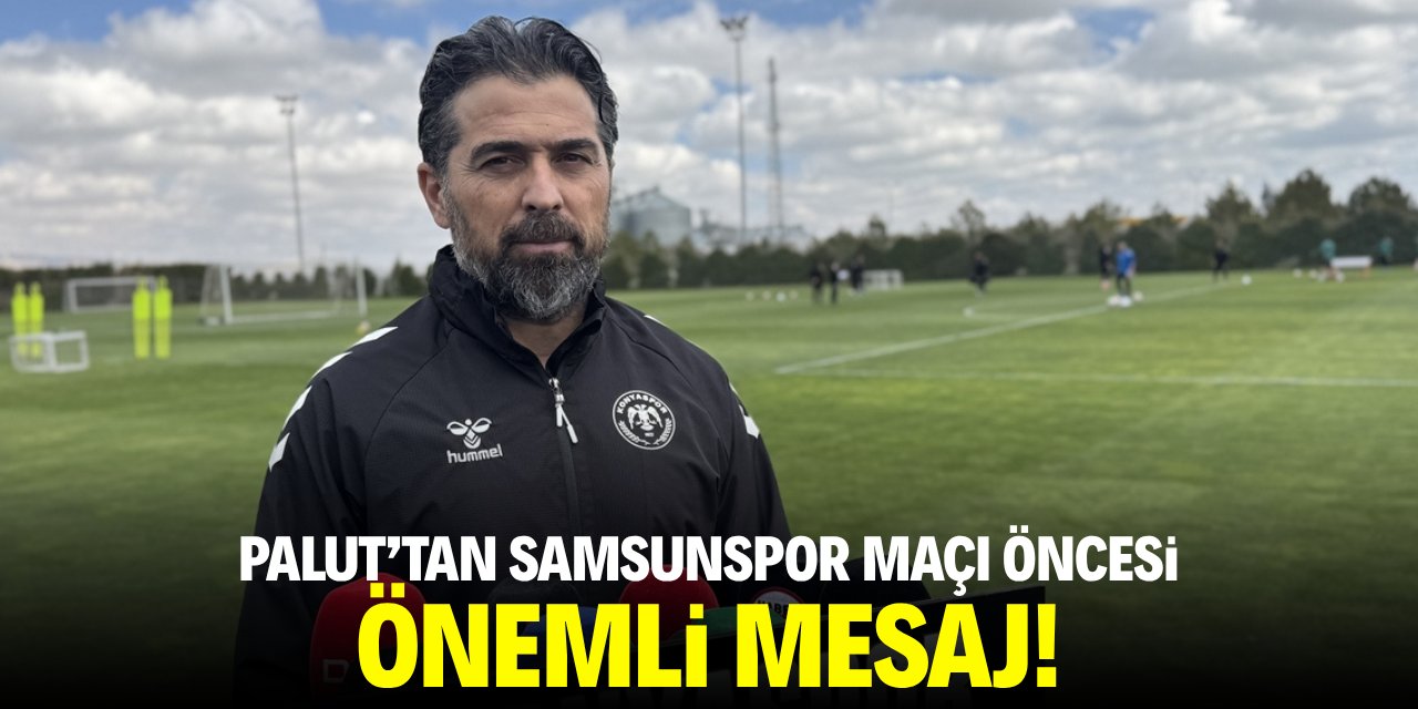 Konyaspor Teknik Deriktörü Palut'tan Samsunspor maçı öncesi önemli mesaj