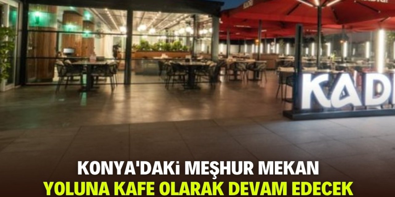 Konya'daki meşhur lokanta yoluna kafe olarak devam edecek