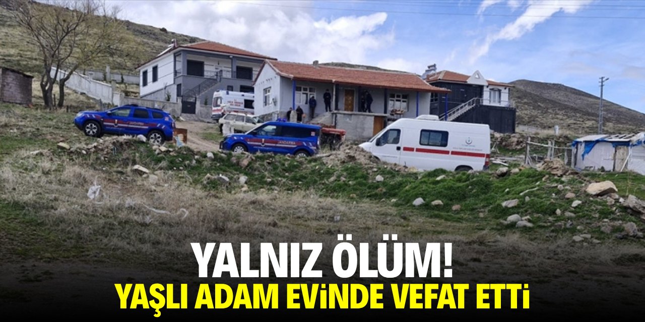 Yalnız ölüm! Yaşlı adam evinde vefat etti
