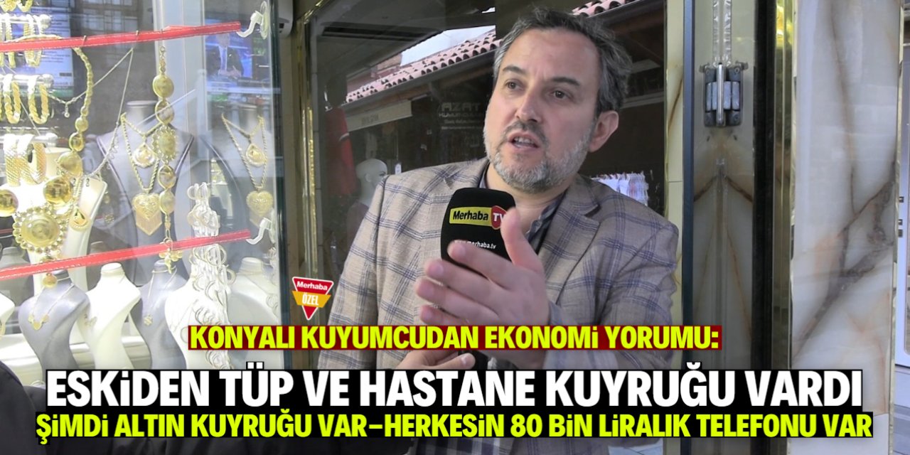 Konyalı kuyumcudan ekonomi yorumu: Herkesin 3-4 arabası var!