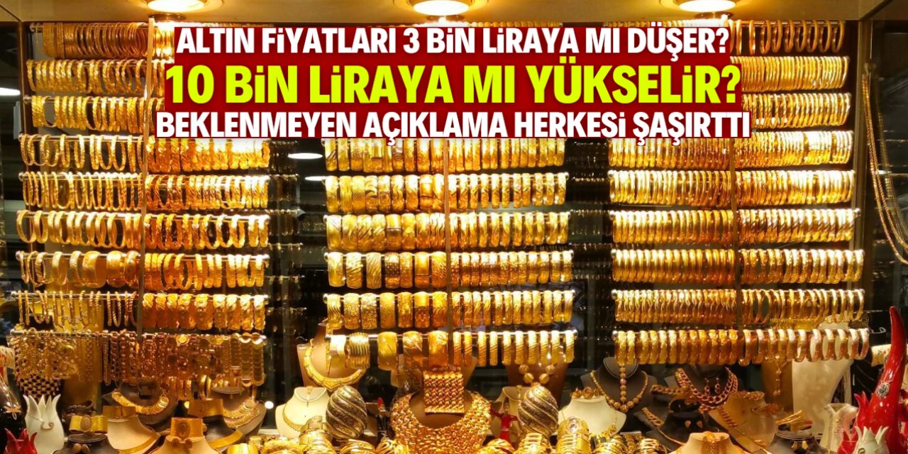 Altın fiyatları 10 bin liraya mı yükselecek? Beklenmeyen açıklama geldi