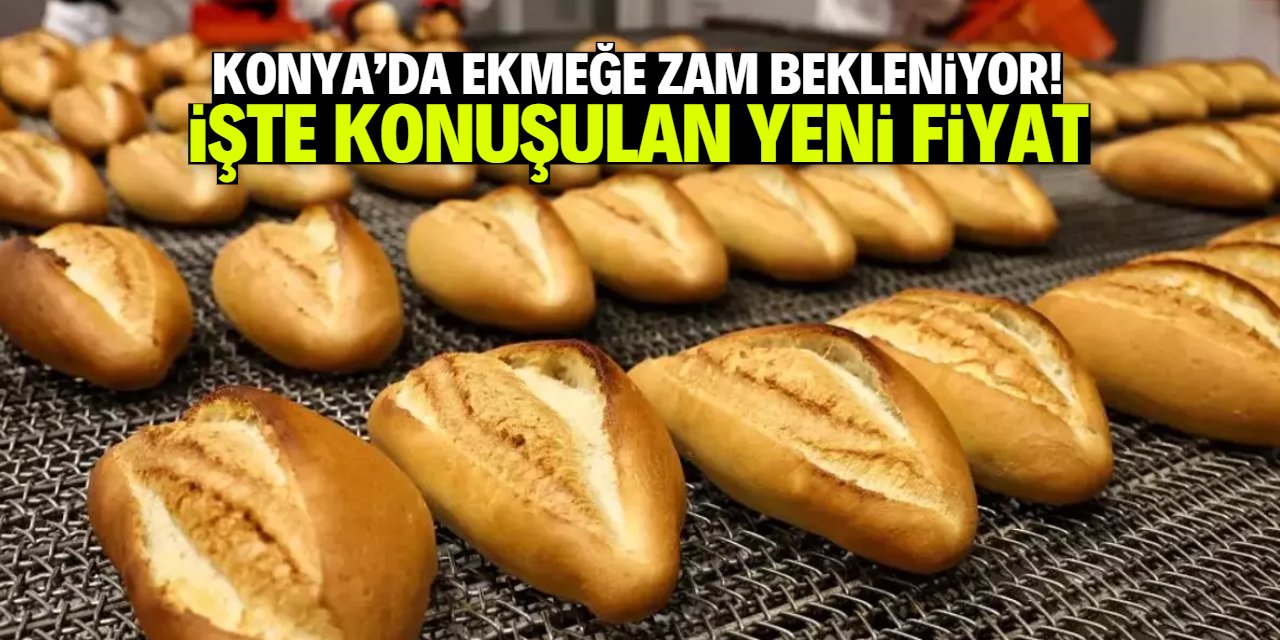 Konya'da ekmeğe zam bekleniyor! İşte yeni fiyat