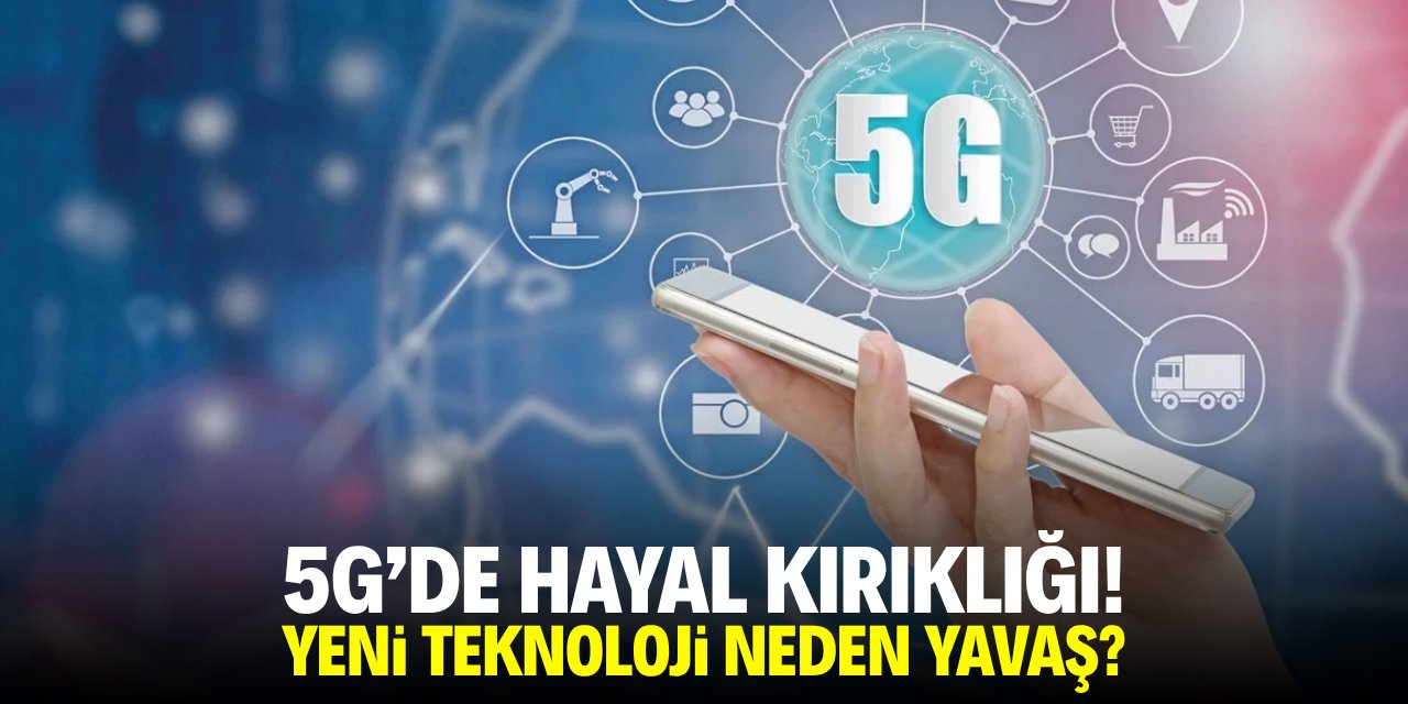 5G'de hayal kırıklığı! Yeni teknoloji neden yavaş?