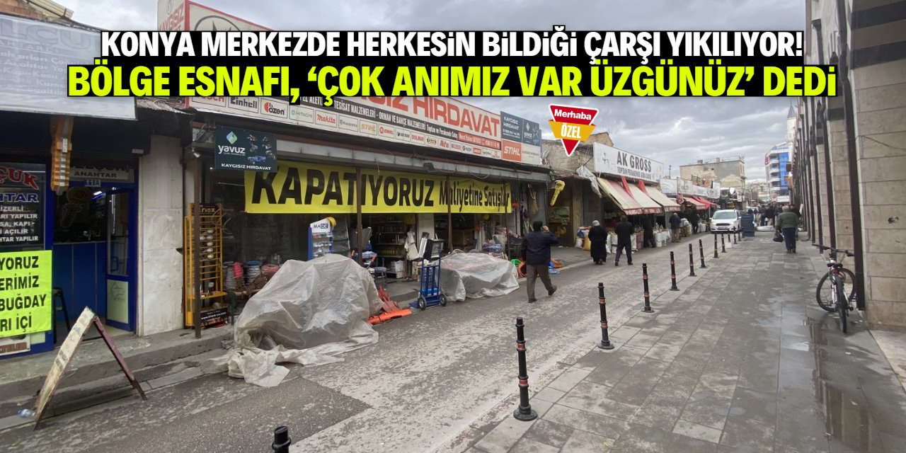 Konya'da herkesin hayatında en az 1 kez alışveriş yaptığı çarşı yıkılıyor