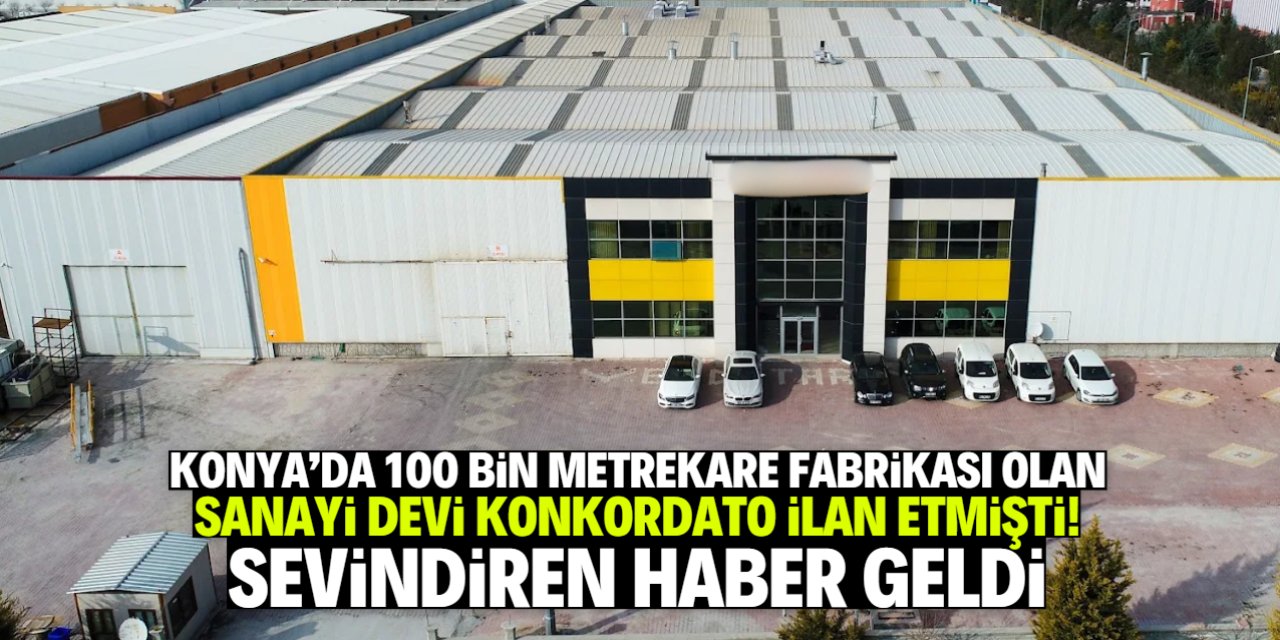 Konkordato ilan eden Konyalı sanayi devinden sevindiren haber