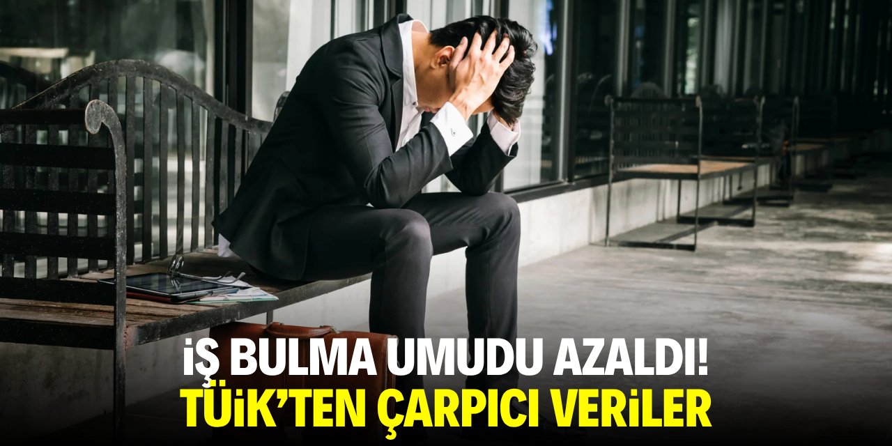 İş bulma umudu azaldı! TÜİK'ten çarpıcı veriler