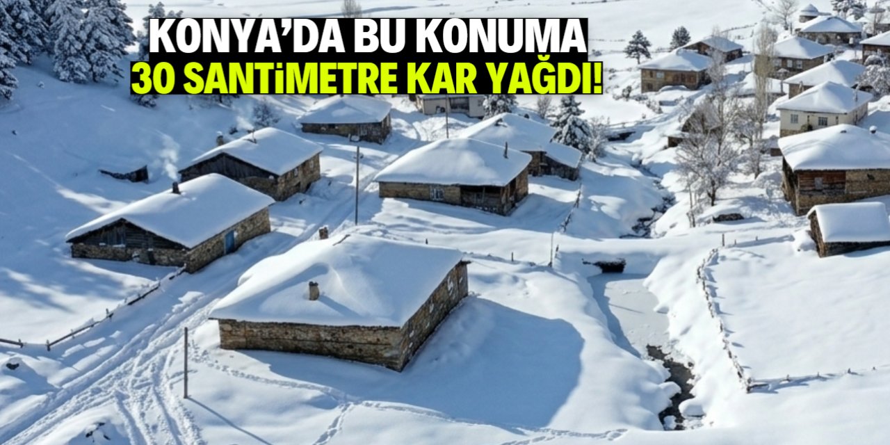 Konya'da bu konuma 30 santimetre kar yağdı!