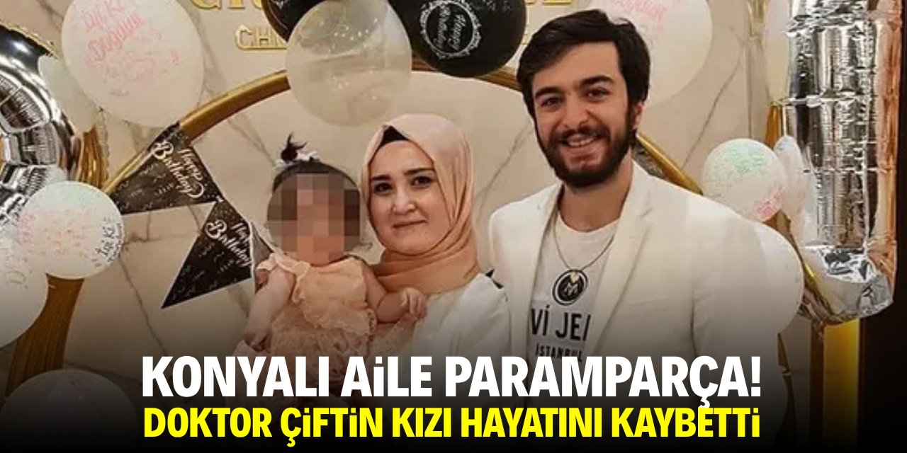 Konyalı aile paramparça! Doktor çiftin kızı hayatını kaybetti