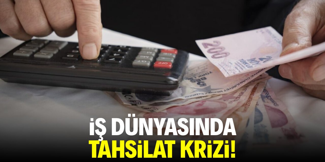 İş dünyasında tahsilat krizi!