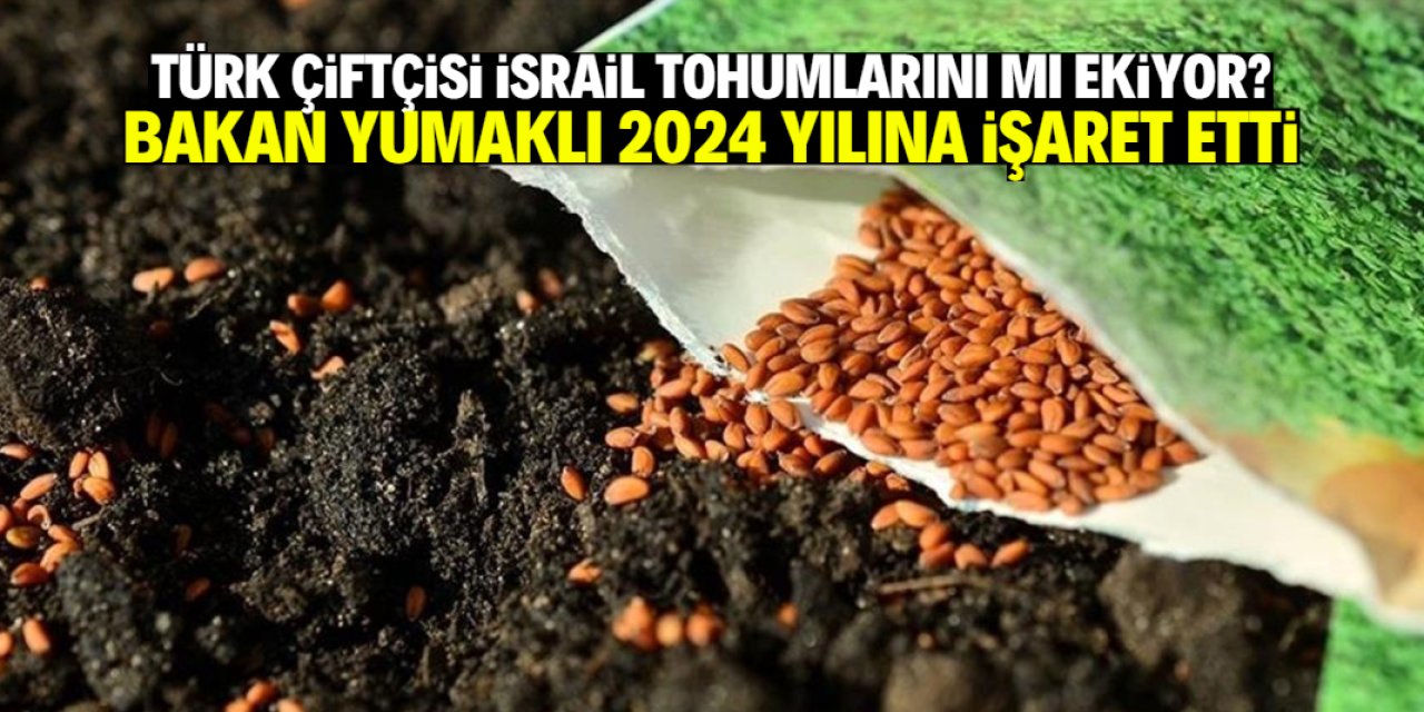 Türkiye, İsrail'den tohum ithal ediyor mu? Bakan 2024 yılına işaret etti