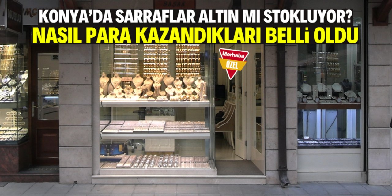Konya'da sarraflar nasıl para kazanıyor? Altın stokluyorlar iddiası