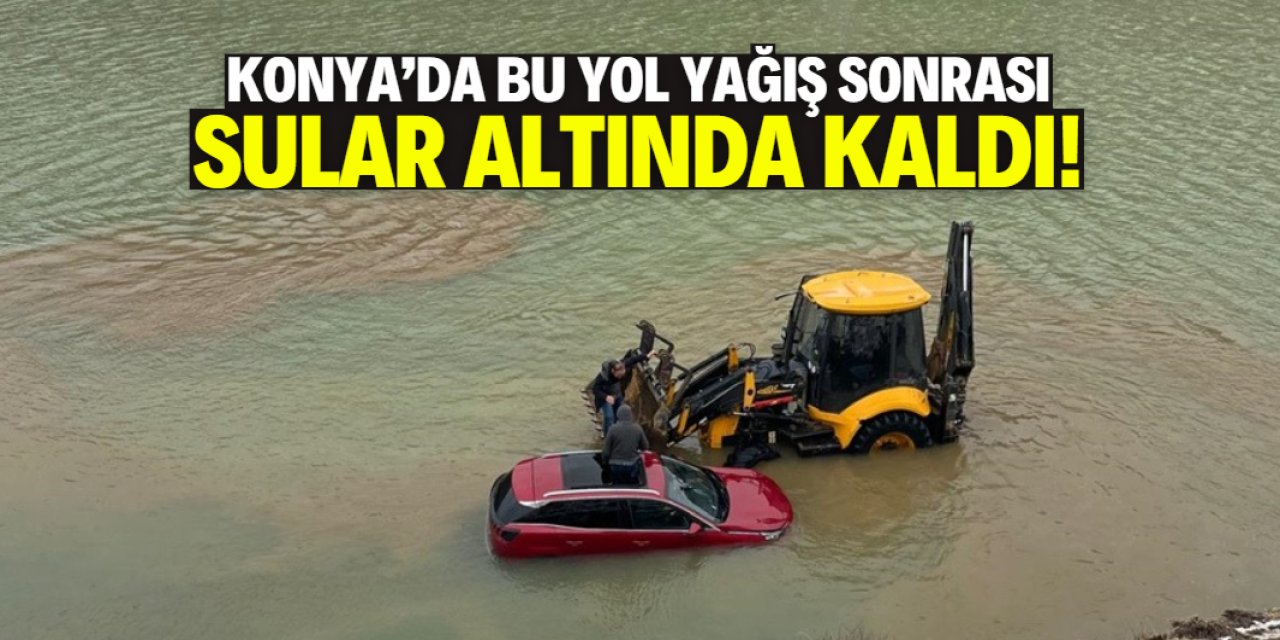 Konya'da bu yol sular altında kaldı! 4 kişi son anda kurtarıldı