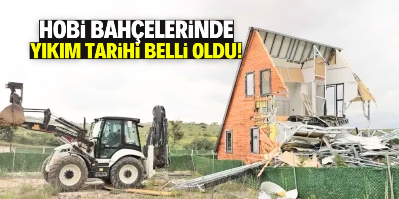 Hobi bahçelerinde yıkım tarihi belli oldu! Ağır ceza yazılacak